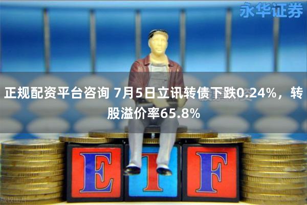 正规配资平台咨询 7月5日立讯转债下跌0.24%，转股溢价率65.8%