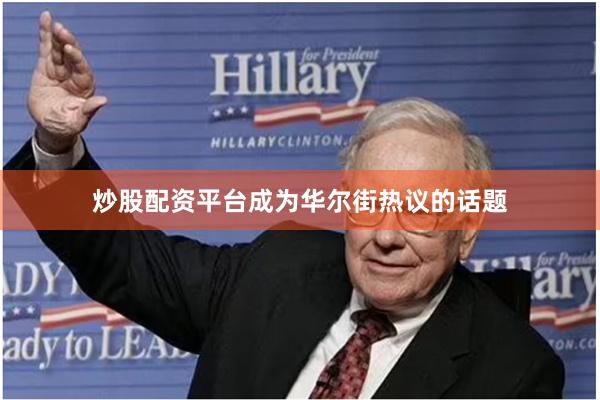 炒股配资平台成为华尔街热议的话题
