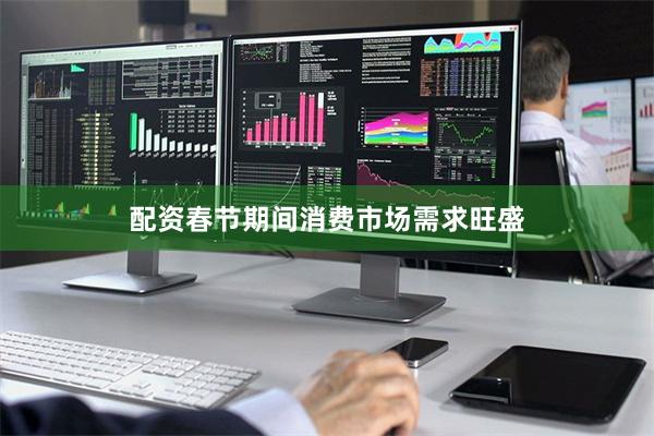 配资春节期间消费市场需求旺盛
