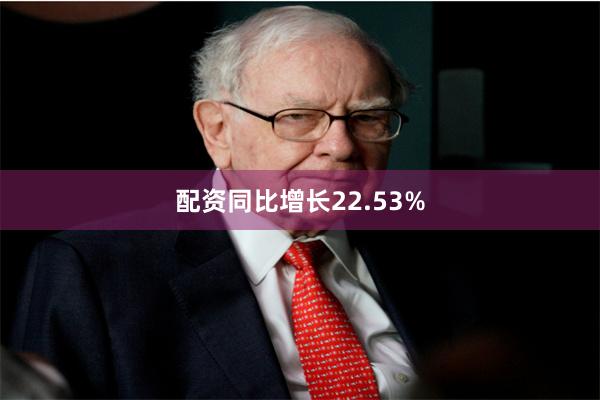 配资同比增长22.53%