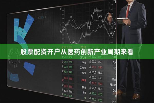 股票配资开户从医药创新产业周期来看